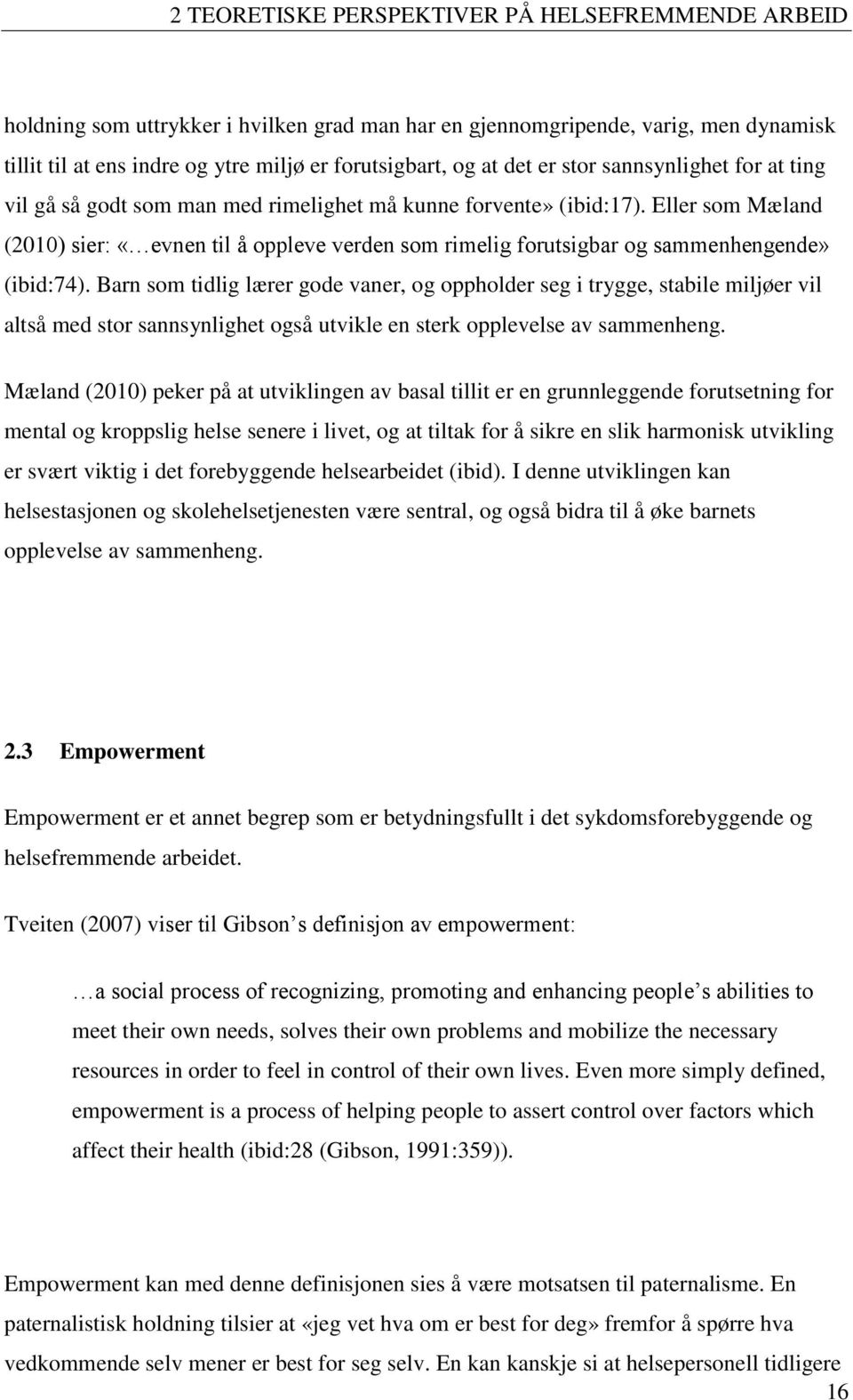 Eller som Mæland (2010) sier: «evnen til å oppleve verden som rimelig forutsigbar og sammenhengende» (ibid:74).