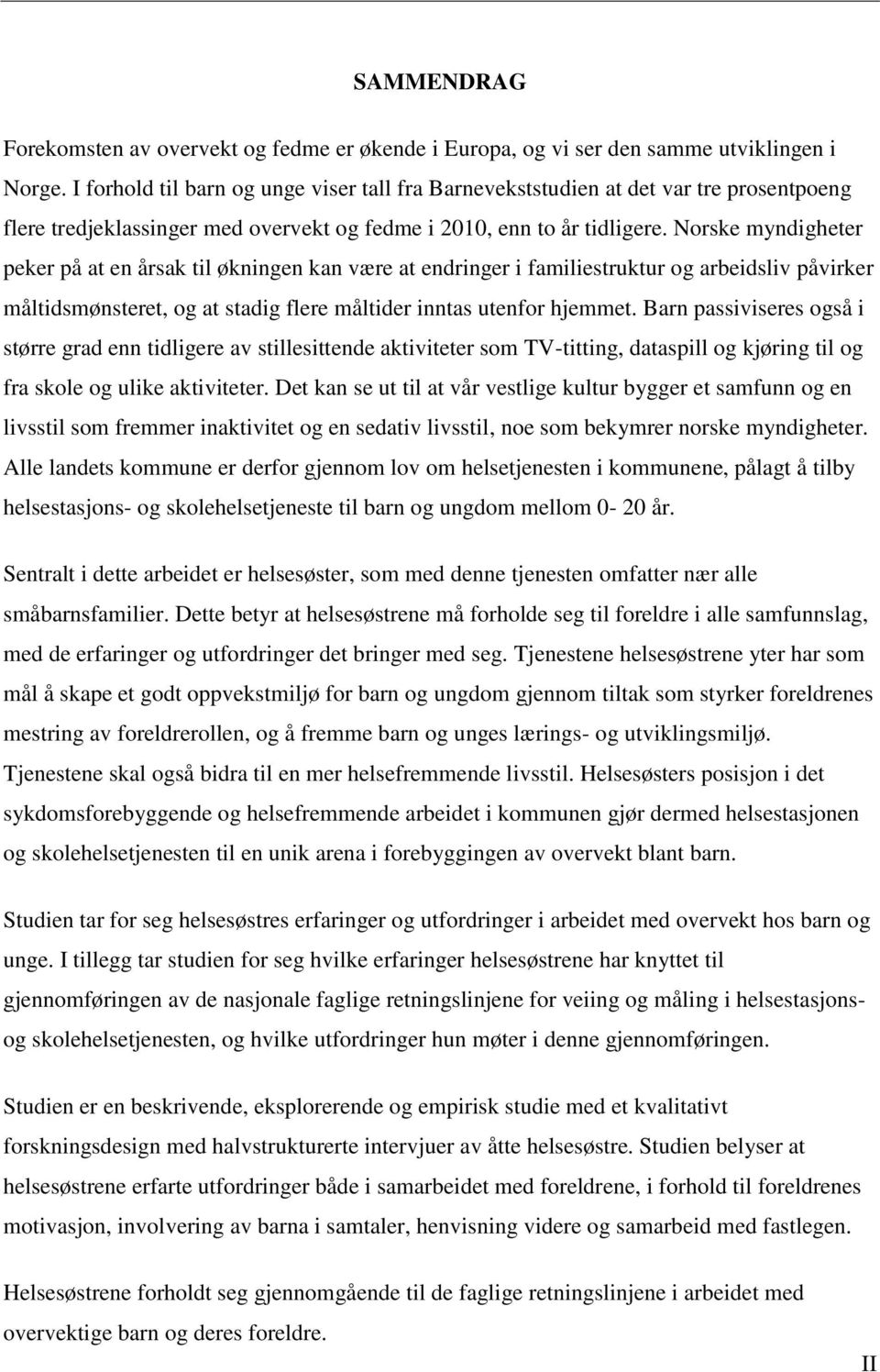 Norske myndigheter peker på at en årsak til økningen kan være at endringer i familiestruktur og arbeidsliv påvirker måltidsmønsteret, og at stadig flere måltider inntas utenfor hjemmet.