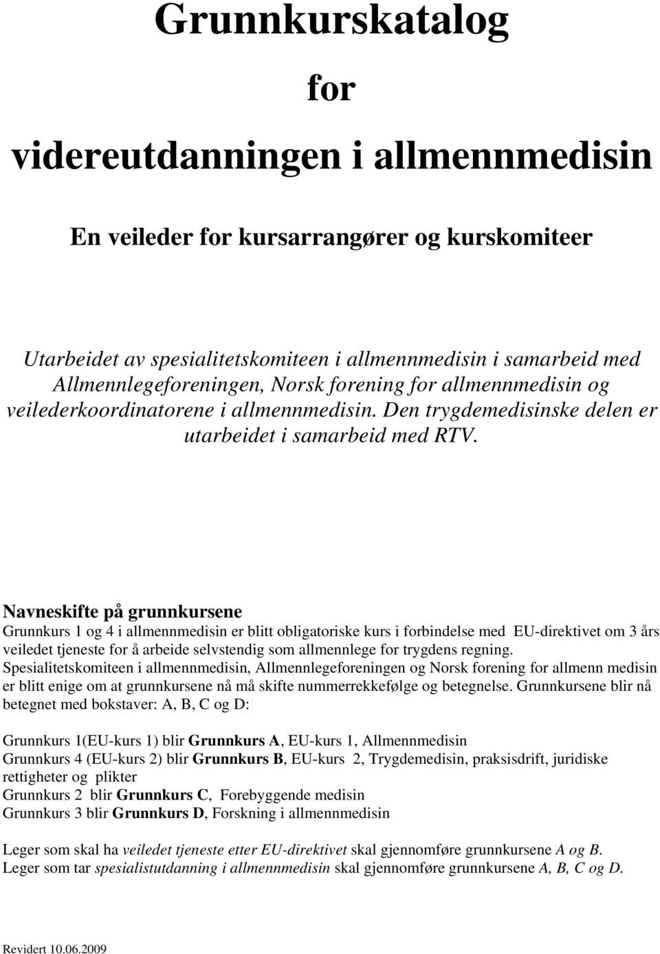 Navneskifte på grunnkursene Grunnkurs 1 og 4 i allmennmedisin er blitt obligatoriske kurs i forbindelse med EU-direktivet om 3 års veiledet tjeneste for å arbeide selvstendig som allmennlege for