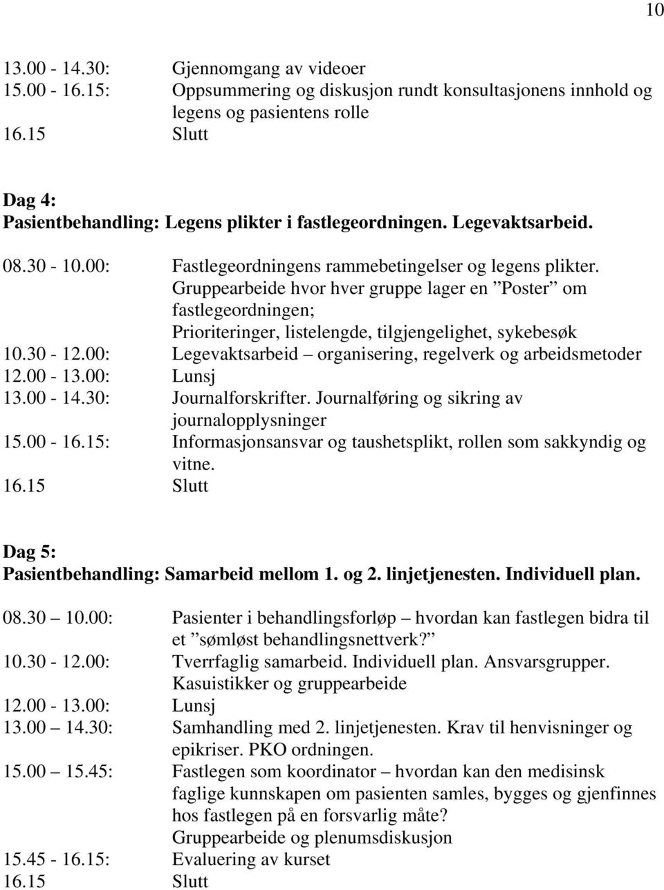 Gruppearbeide hvor hver gruppe lager en Poster om fastlegeordningen; Prioriteringer, listelengde, tilgjengelighet, sykebesøk 10.30-12.00: Legevaktsarbeid organisering, regelverk og arbeidsmetoder 12.