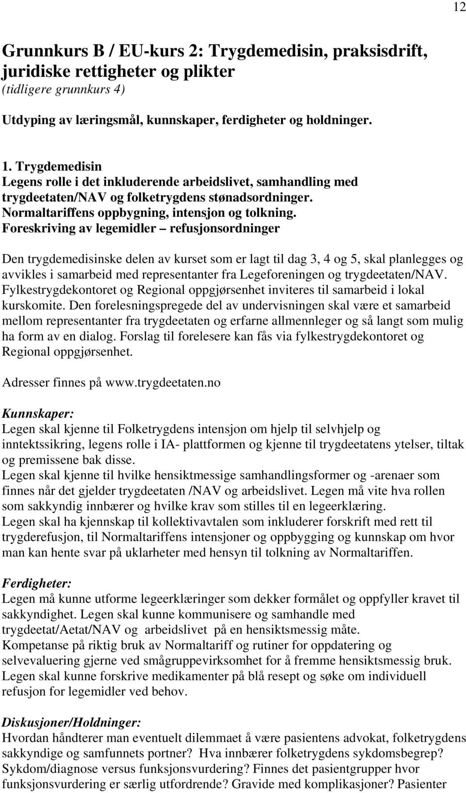 Foreskriving av legemidler refusjonsordninger Den trygdemedisinske delen av kurset som er lagt til dag 3, 4 og 5, skal planlegges og avvikles i samarbeid med representanter fra Legeforeningen og