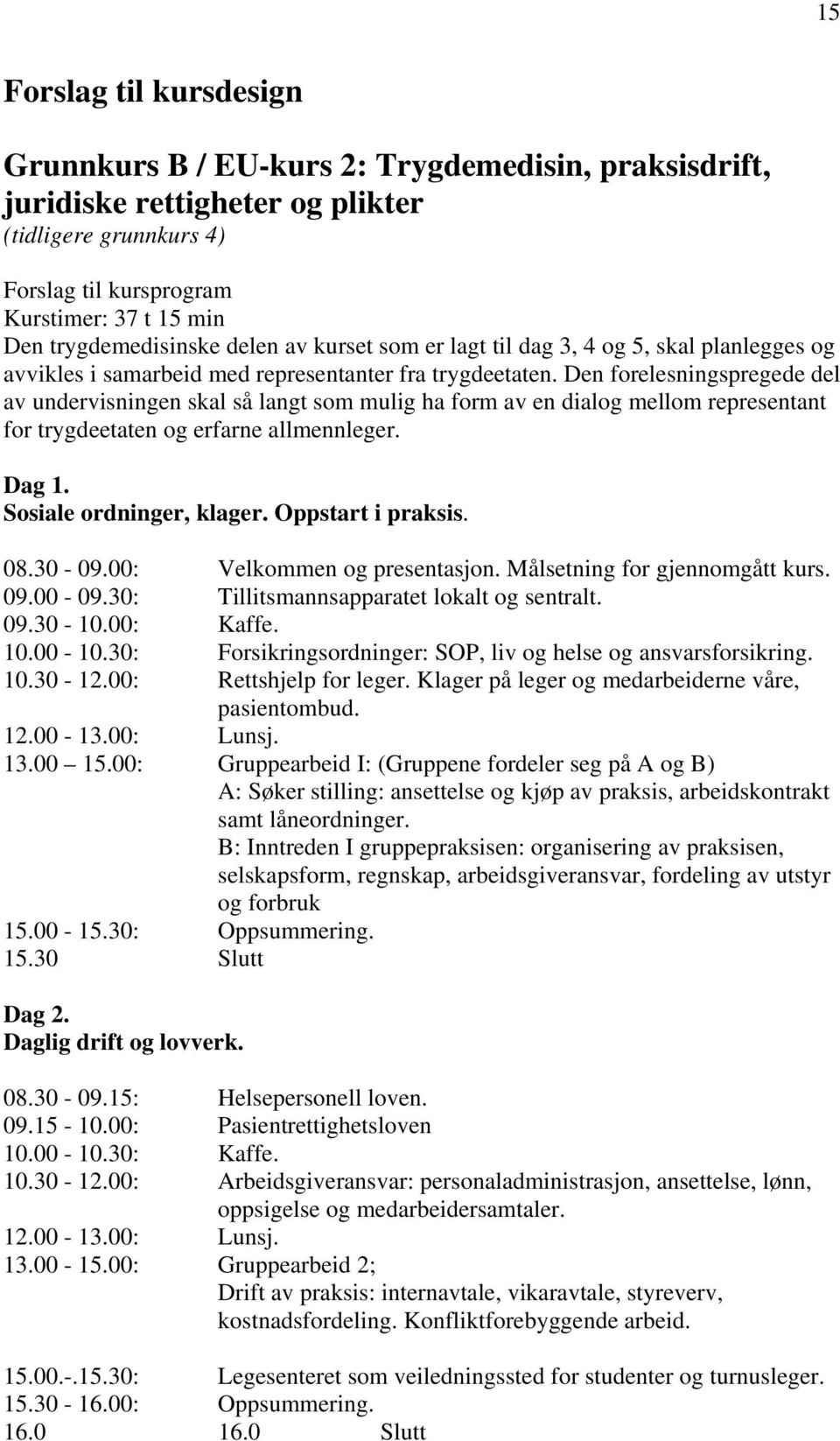 Den forelesningspregede del av undervisningen skal så langt som mulig ha form av en dialog mellom representant for trygdeetaten og erfarne allmennleger. Dag 1. Sosiale ordninger, klager.