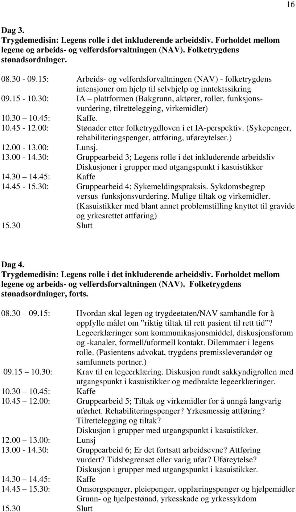 30: IA plattformen (Bakgrunn, aktører, roller, funksjonsvurdering, tilrettelegging, virkemidler) 10.30 10.45: Kaffe. 10.45-12.00: Stønader etter folketrygdloven i et IA-perspektiv.