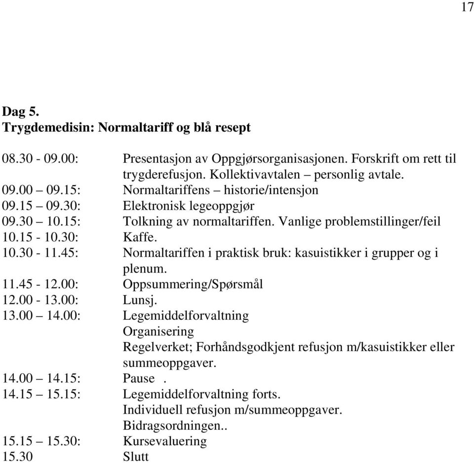 45: Normaltariffen i praktisk bruk: kasuistikker i grupper og i plenum. 11.45-12.00: Oppsummering/Spørsmål 12.00-13.00: Lunsj. 13.00 14.