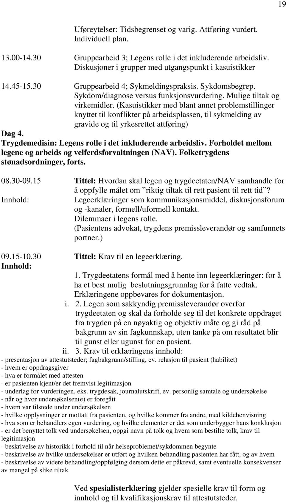 (Kasuistikker med blant annet problemstillinger knyttet til konflikter på arbeidsplassen, til sykmelding av gravide og til yrkesrettet attføring) Dag 4.