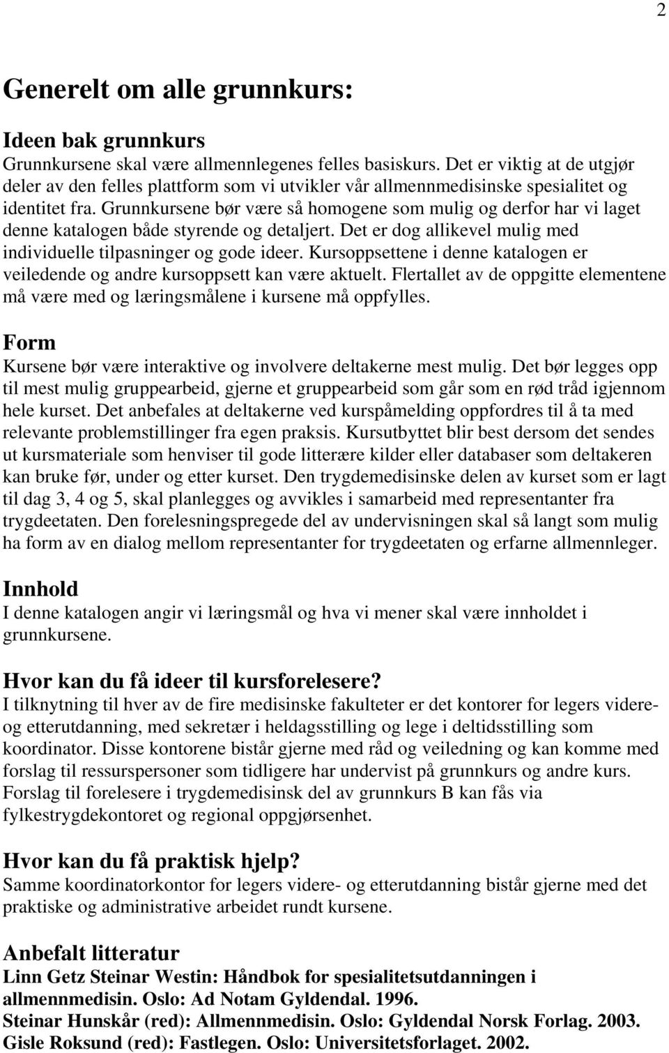 Grunnkursene bør være så homogene som mulig og derfor har vi laget denne katalogen både styrende og detaljert. Det er dog allikevel mulig med individuelle tilpasninger og gode ideer.