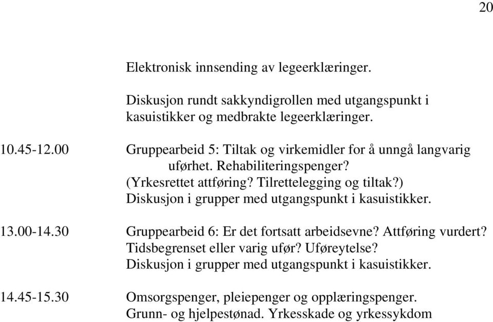 ) Diskusjon i grupper med utgangspunkt i kasuistikker. 13.00-14.30 Gruppearbeid 6: Er det fortsatt arbeidsevne? Attføring vurdert?