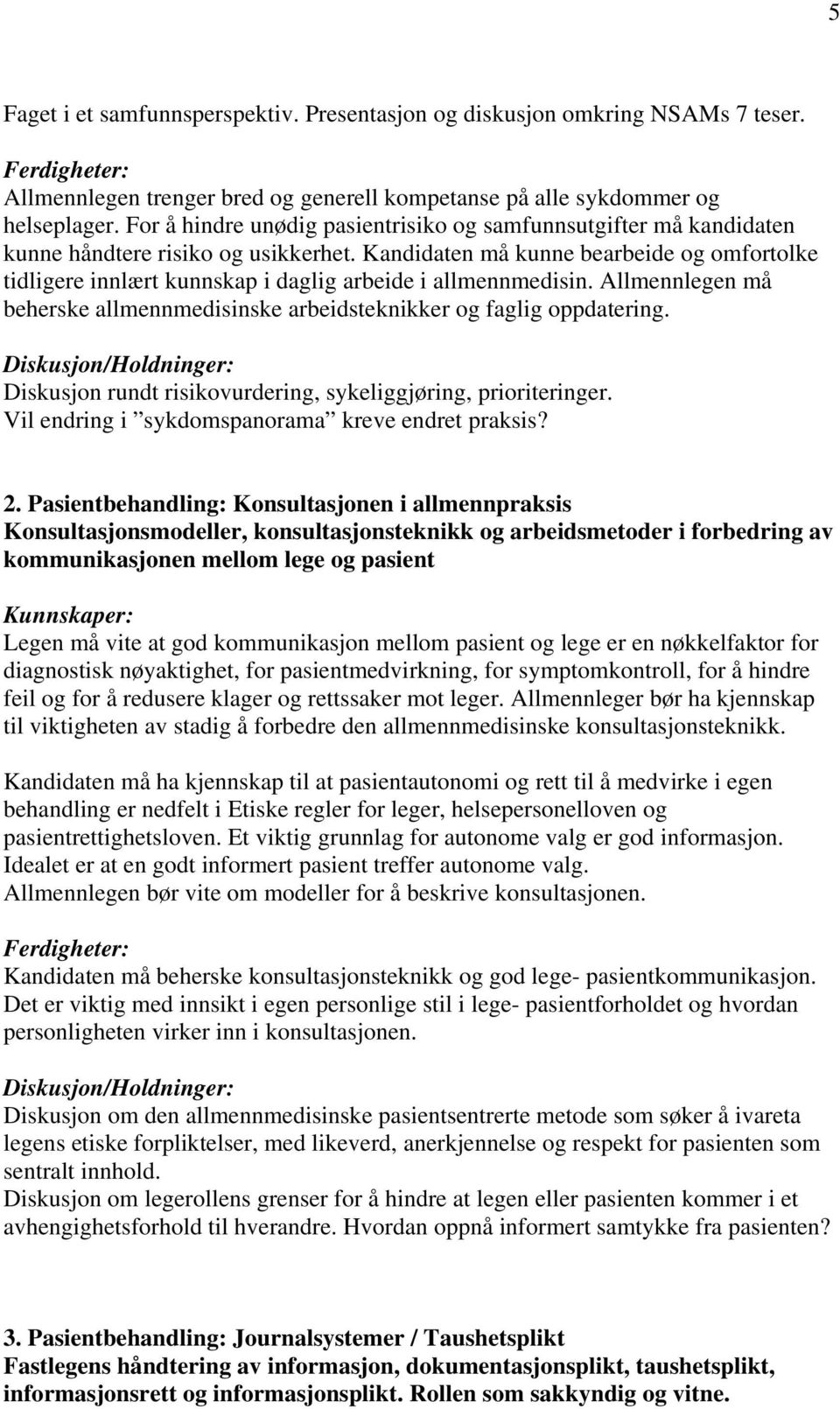 Kandidaten må kunne bearbeide og omfortolke tidligere innlært kunnskap i daglig arbeide i allmennmedisin. Allmennlegen må beherske allmennmedisinske arbeidsteknikker og faglig oppdatering.