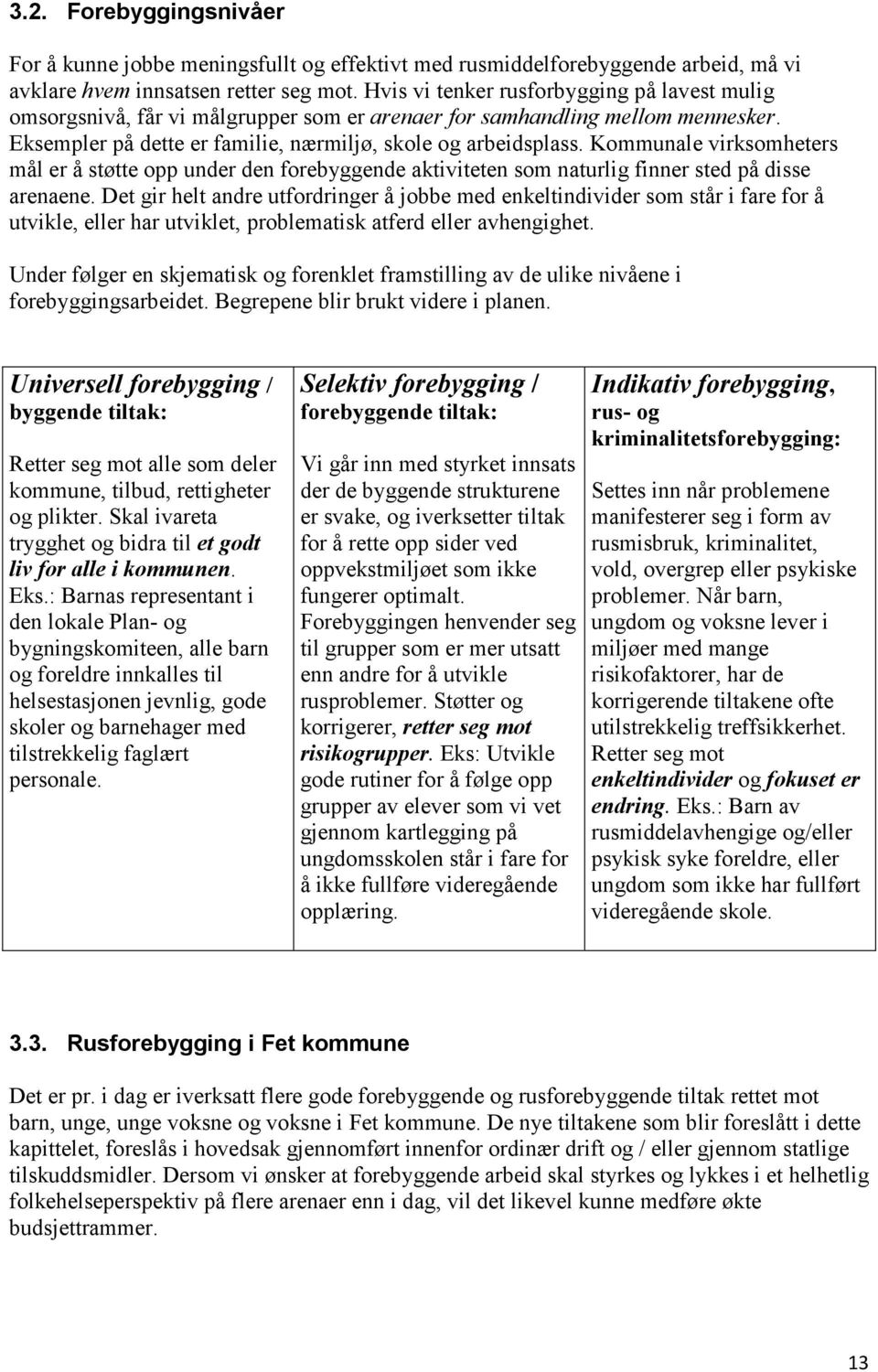 Kommunale virksomheters mål er å støtte opp under den forebyggende aktiviteten som naturlig finner sted på disse arenaene.