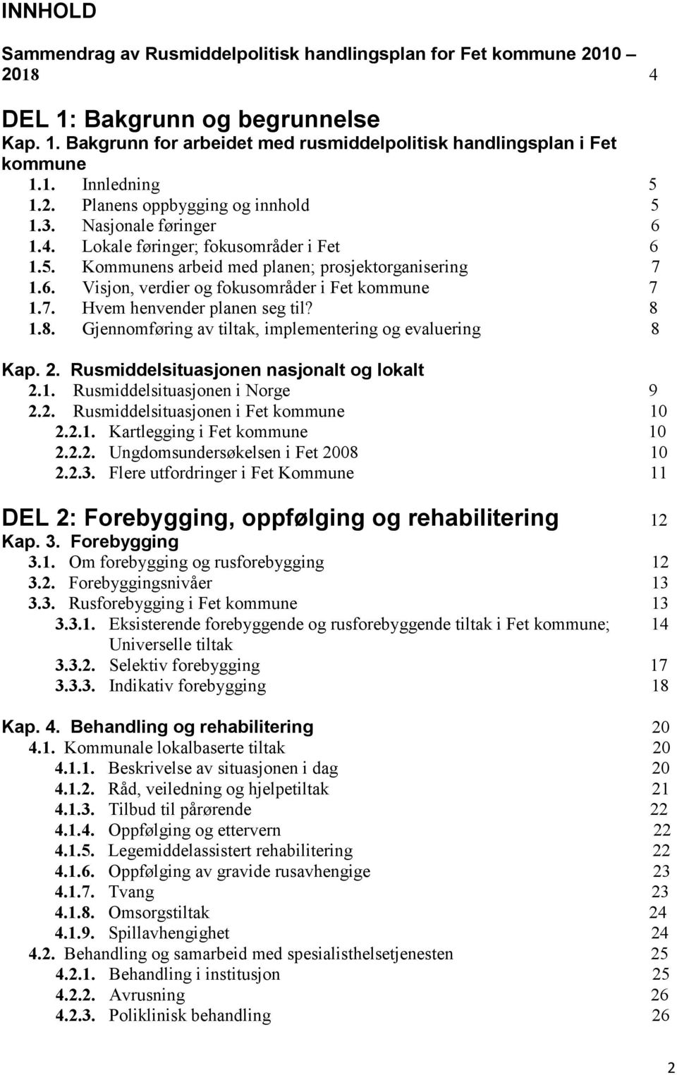 7. Hvem henvender planen seg til? 8 1.8. Gjennomføring av tiltak, implementering og evaluering 8 Kap. 2. Rusmiddelsituasjonen nasjonalt og lokalt 2.1. Rusmiddelsituasjonen i Norge 9 2.2. Rusmiddelsituasjonen i Fet kommune 10 2.