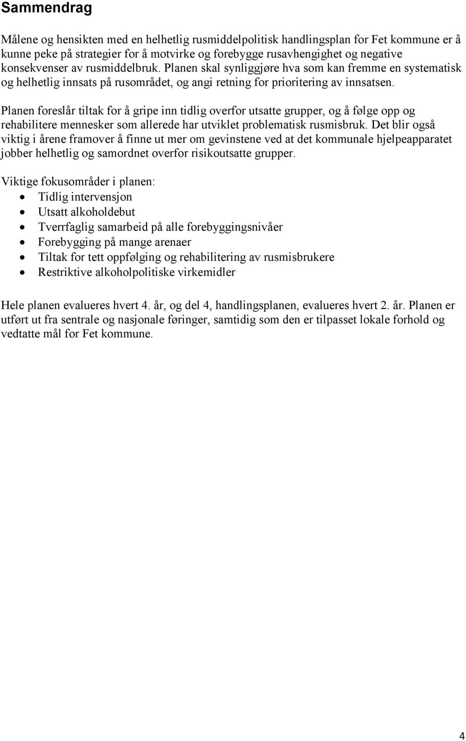 Planen foreslår tiltak for å gripe inn tidlig overfor utsatte grupper, og å følge opp og rehabilitere mennesker som allerede har utviklet problematisk rusmisbruk.