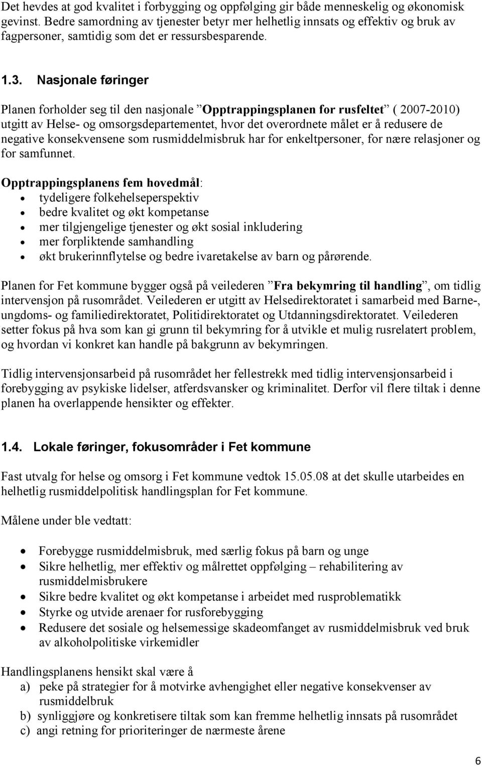 Nasjonale føringer Planen forholder seg til den nasjonale Opptrappingsplanen for rusfeltet ( 2007-2010) utgitt av Helse- og omsorgsdepartementet, hvor det overordnete målet er å redusere de negative