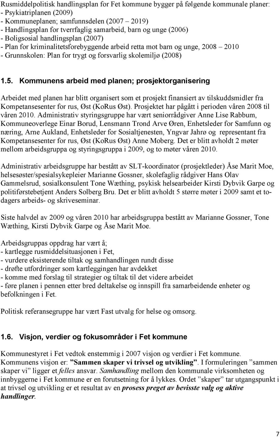 Kommunens arbeid med planen; prosjektorganisering Arbeidet med planen har blitt organisert som et prosjekt finansiert av tilskuddsmidler fra Kompetansesenter for rus, Øst (KoRus Øst).