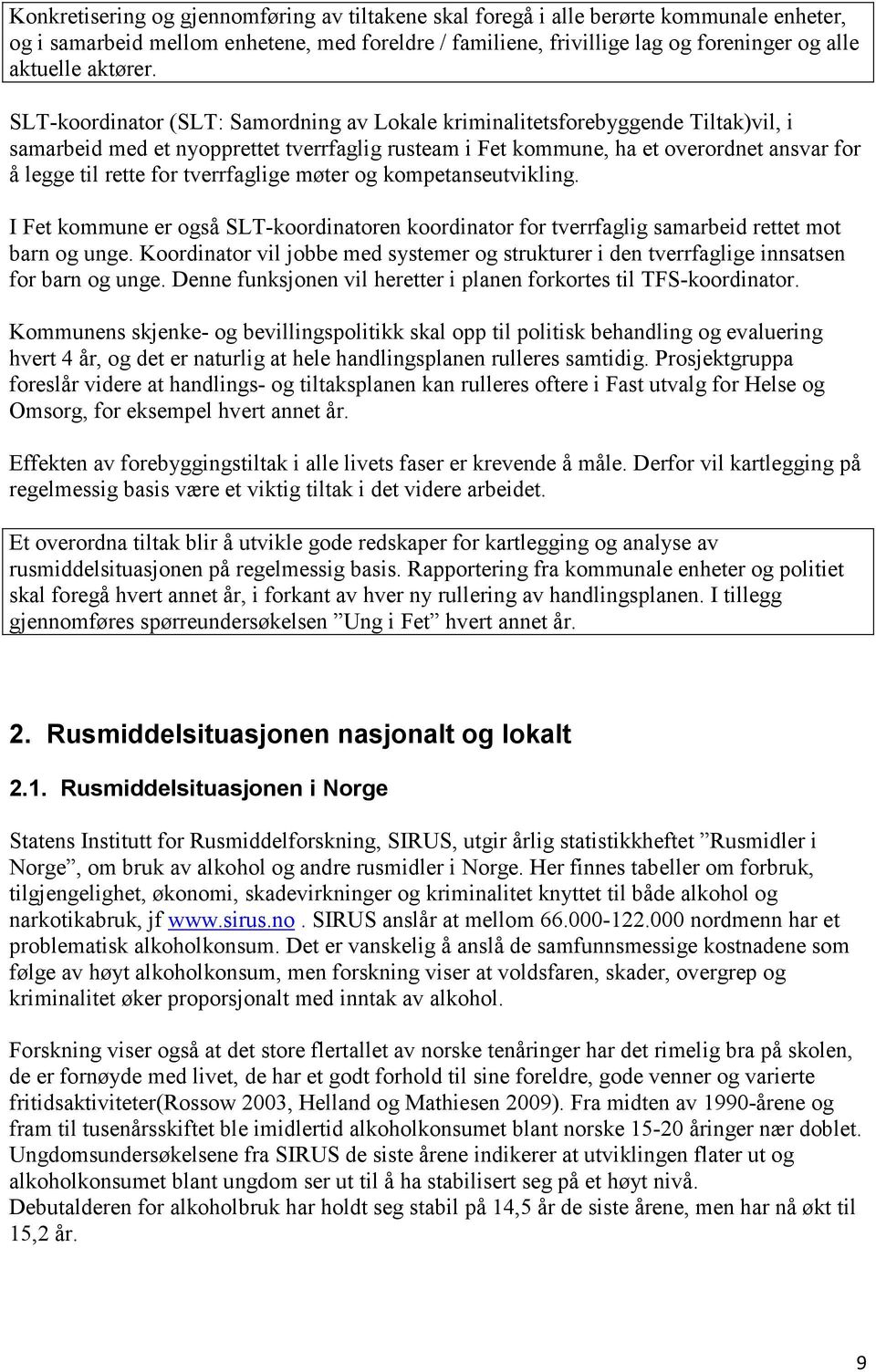 SLT-koordinator (SLT: Samordning av Lokale kriminalitetsforebyggende Tiltak)vil, i samarbeid med et nyopprettet tverrfaglig rusteam i Fet kommune, ha et overordnet ansvar for å legge til rette for