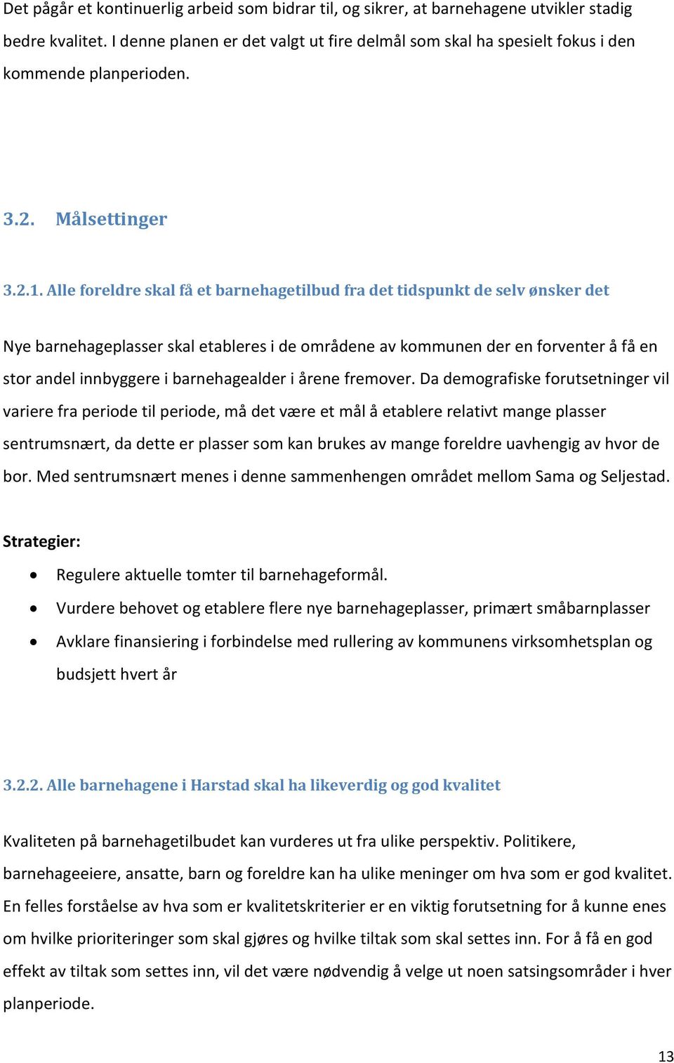 Alle foreldre skal få et barnehagetilbud fra det tidspunkt de selv ønsker det Nye barnehageplasser skal etableres i de områdene av kommunen der en forventer å få en stor andel innbyggere i