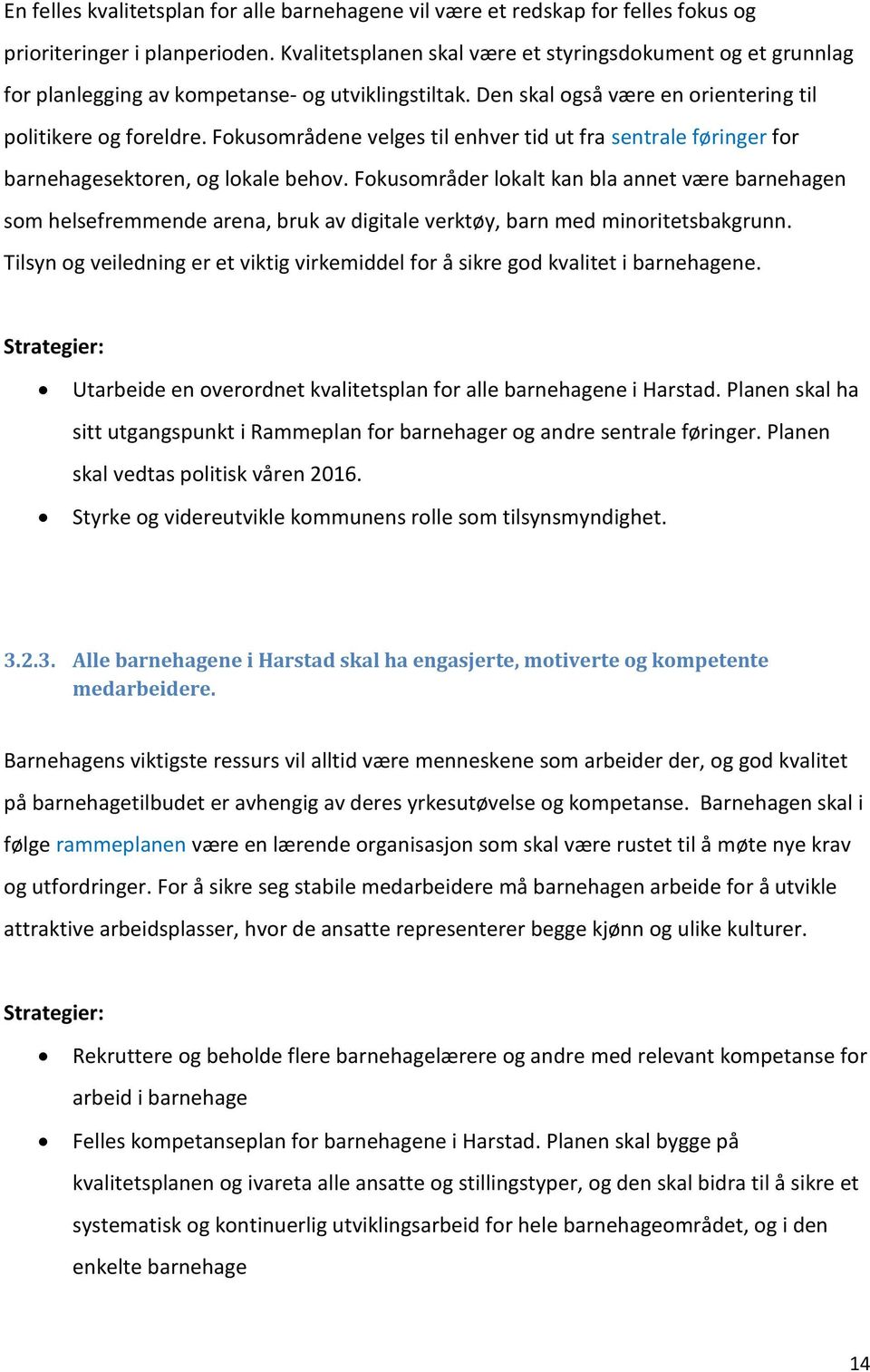 Fokusområdene velges til enhver tid ut fra sentrale føringer for barnehagesektoren, og lokale behov.