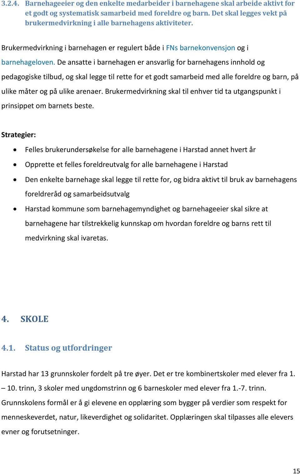 De ansatte i barnehagen er ansvarlig for barnehagens innhold og pedagogiske tilbud, og skal legge til rette for et godt samarbeid med alle foreldre og barn, på ulike måter og på ulike arenaer.