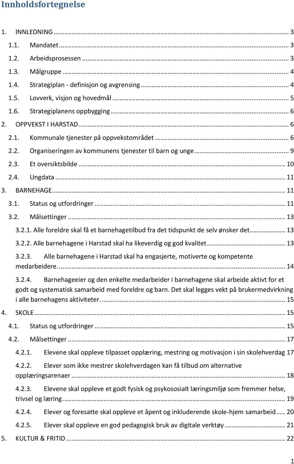 .. 10 2.4. Ungdata... 11 3. BARNEHAGE... 11 3.1. Status og utfordringer... 11 3.2. Målsettinger... 13 3.2.1. Alle foreldre skal få et barnehagetilbud fra det tidspunkt de selv ønsker det... 13 3.2.2. Alle barnehagene i Harstad skal ha likeverdig og god kvalitet.