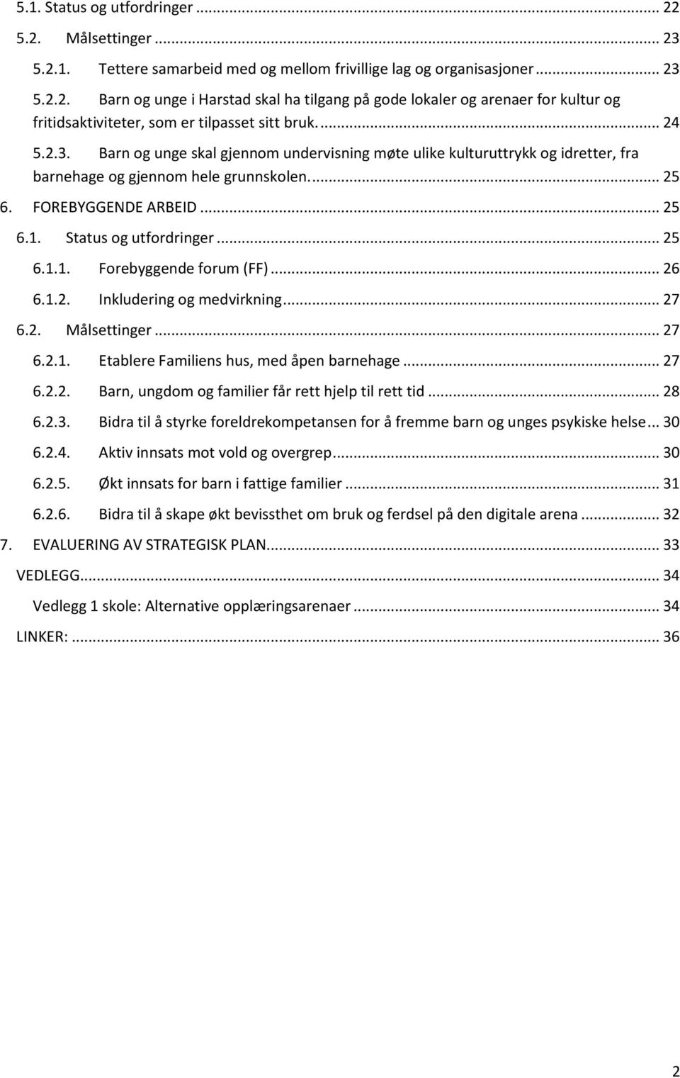 .. 25 6.1.1. Forebyggende forum (FF)... 26 6.1.2. Inkludering og medvirkning... 27 6.2. Målsettinger... 27 6.2.1. Etablere Familiens hus, med åpen barnehage... 27 6.2.2. Barn, ungdom og familier får rett hjelp til rett tid.