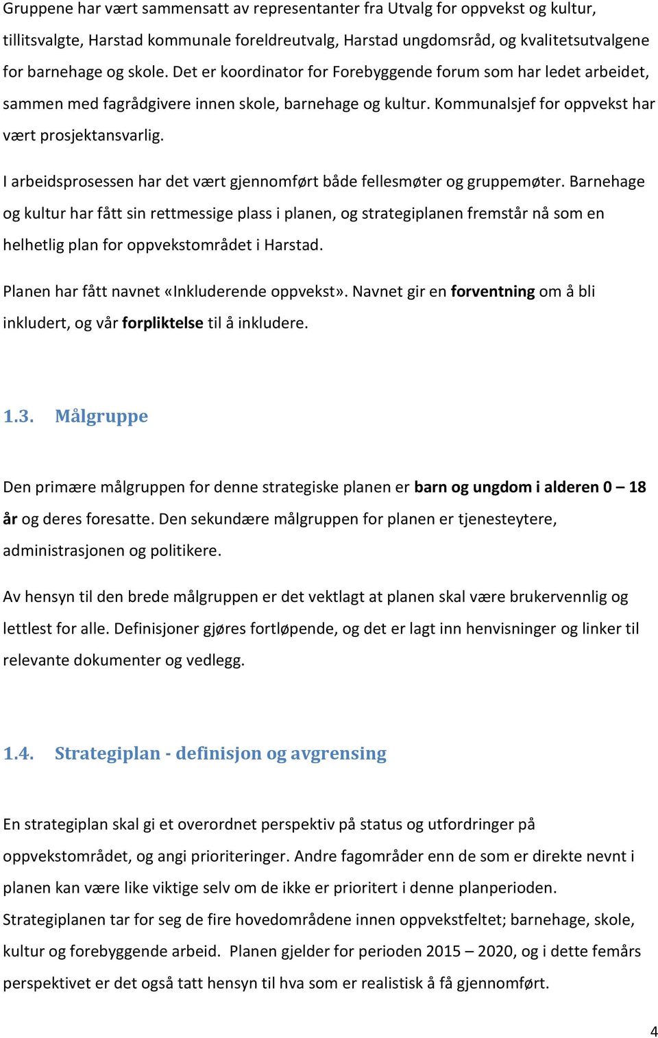 I arbeidsprosessen har det vært gjennomført både fellesmøter og gruppemøter.