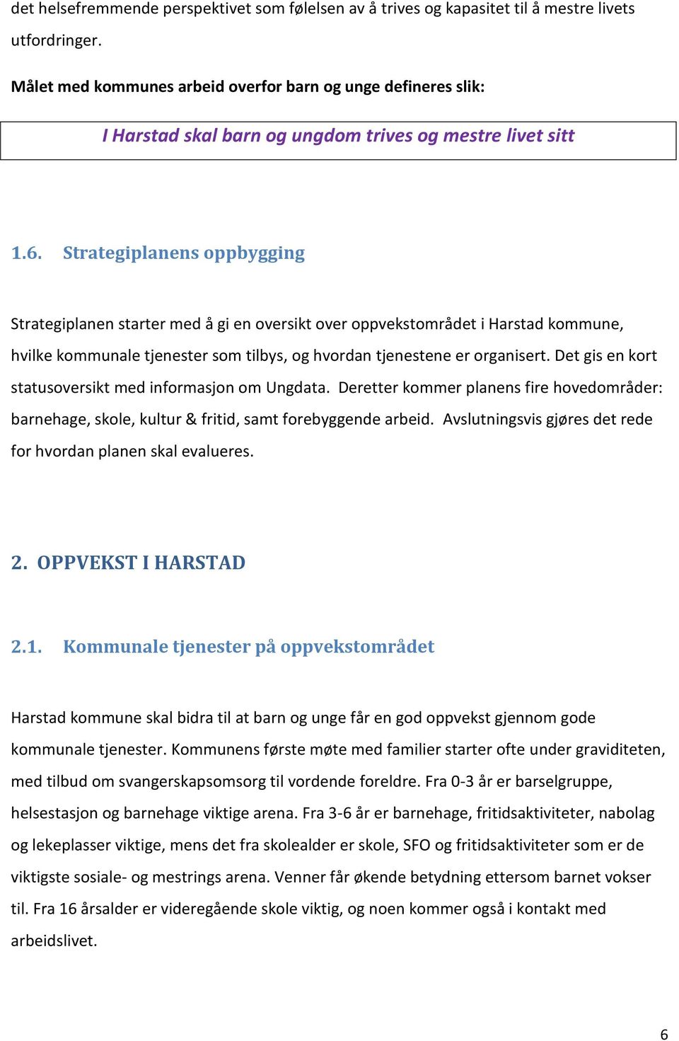 Strategiplanens oppbygging Strategiplanen starter med å gi en oversikt over oppvekstområdet i Harstad kommune, hvilke kommunale tjenester som tilbys, og hvordan tjenestene er organisert.