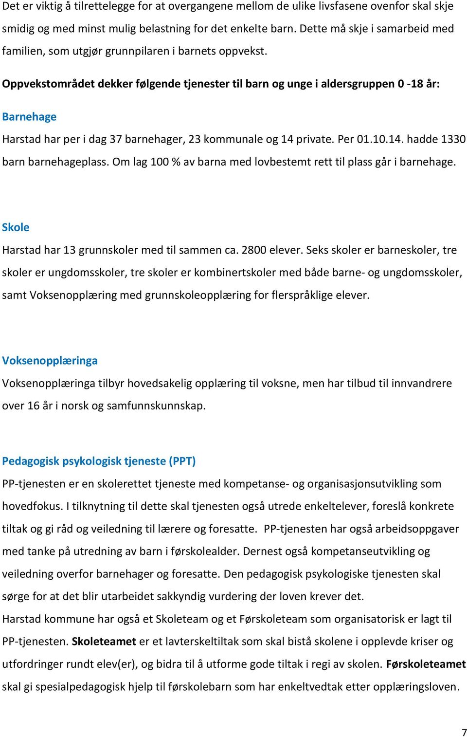 Oppvekstområdet dekker følgende tjenester til barn og unge i aldersgruppen 0-18 år: Barnehage Harstad har per i dag 37 barnehager, 23 kommunale og 14 private. Per 01.10.14. hadde 1330 barn barnehageplass.