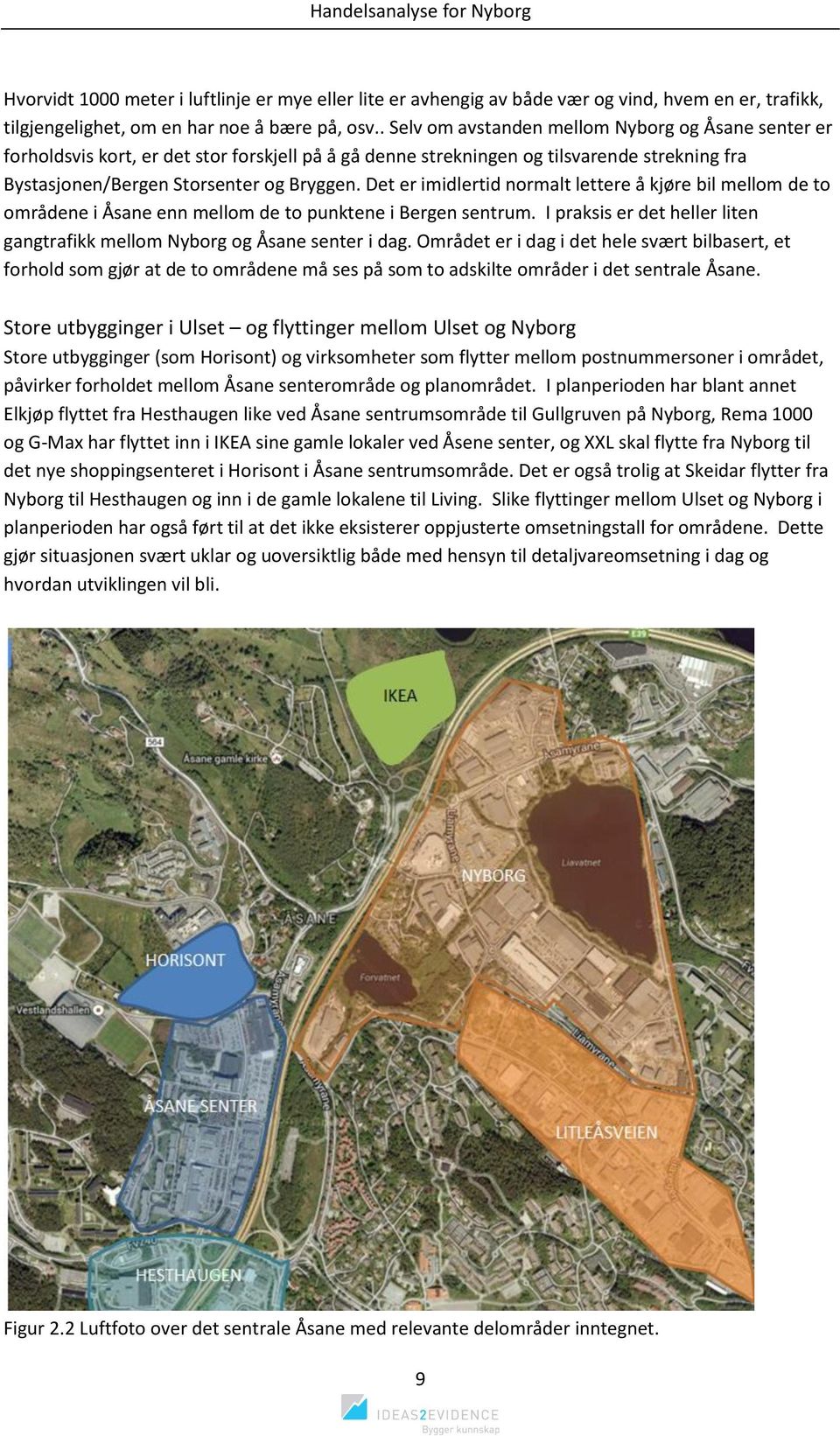 Det er imidlertid normalt lettere å kjøre bil mellom de to områdene i Åsane enn mellom de to punktene i Bergen sentrum. I praksis er det heller liten gangtrafikk mellom Nyborg og Åsane senter i dag.