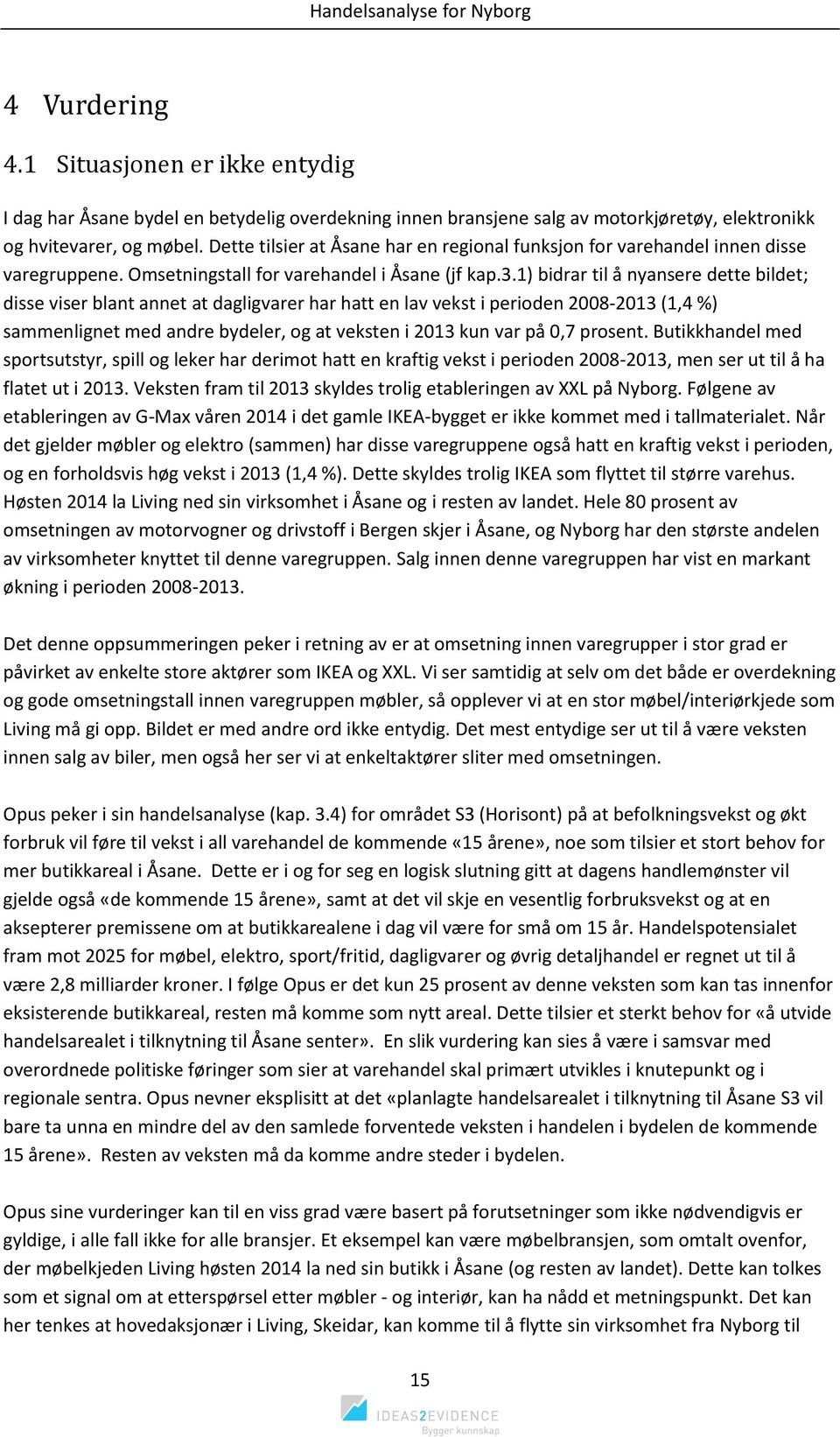 1) bidrar til å nyansere dette bildet; disse viser blant annet at dagligvarer har hatt en lav vekst i perioden 2008-2013 (1,4 %) sammenlignet med andre bydeler, og at veksten i 2013 kun var på 0,7