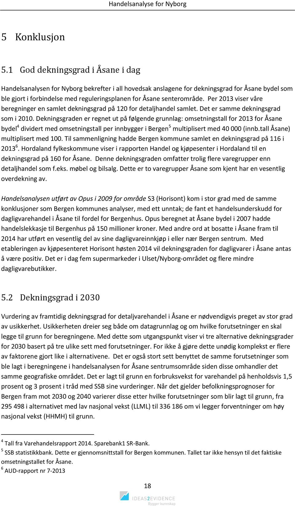 senterområde. Per 2013 viser våre beregninger en samlet dekningsgrad på 120 for detaljhandel samlet. Det er samme dekningsgrad som i 2010.