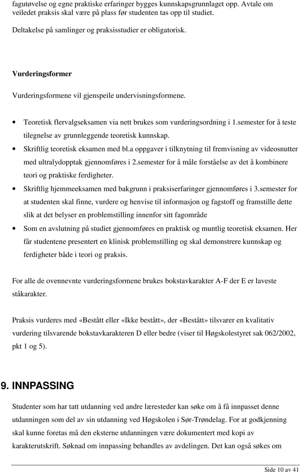 semester for å teste tilegnelse av grunnleggende teoretisk kunnskap. Skriftlig teoretisk eksamen med bl.a oppgaver i tilknytning til fremvisning av videosnutter med ultralydopptak gjennomføres i 2.