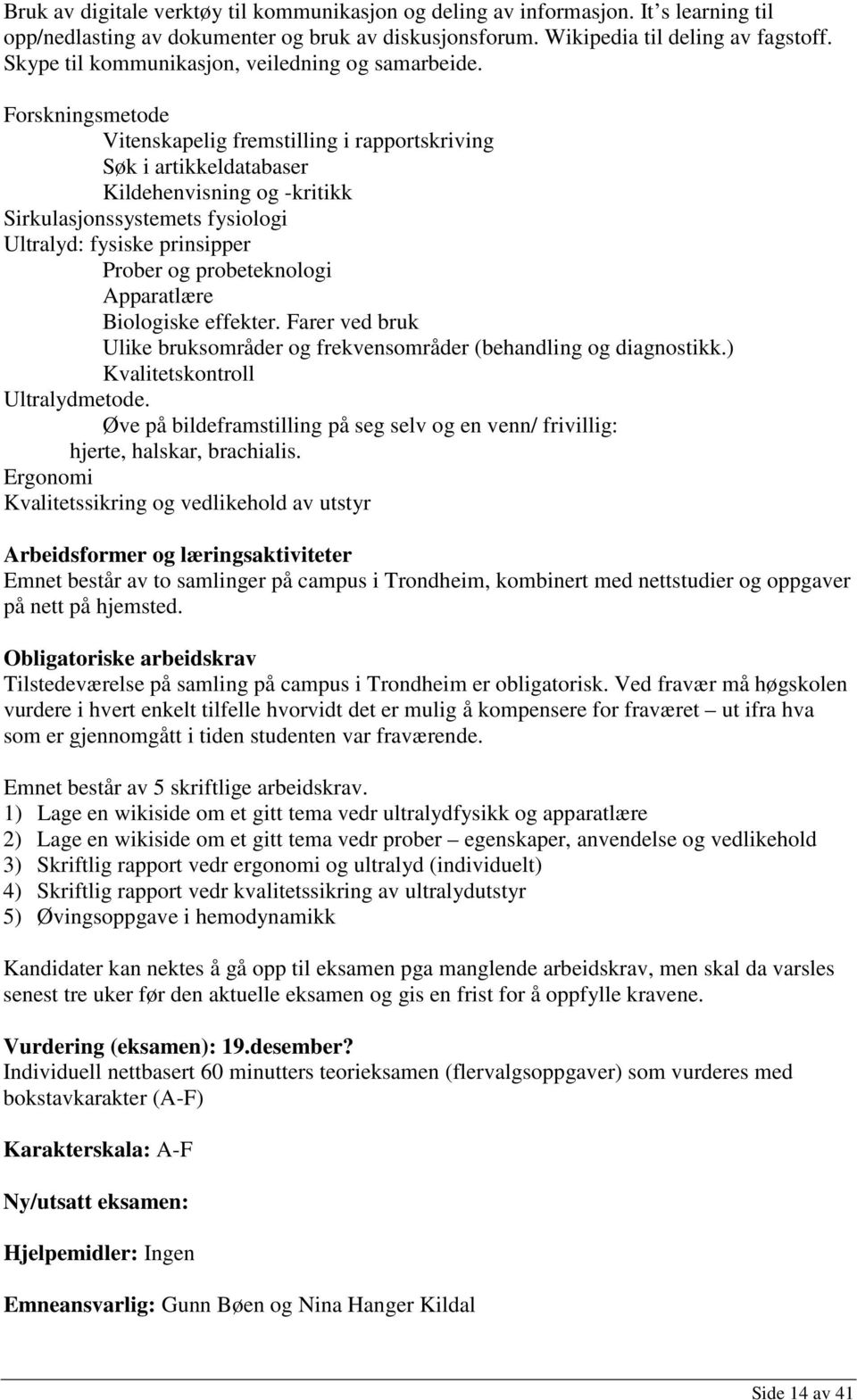 Forskningsmetode Vitenskapelig fremstilling i rapportskriving Søk i artikkeldatabaser Kildehenvisning og -kritikk Sirkulasjonssystemets fysiologi Ultralyd: fysiske prinsipper Prober og probeteknologi