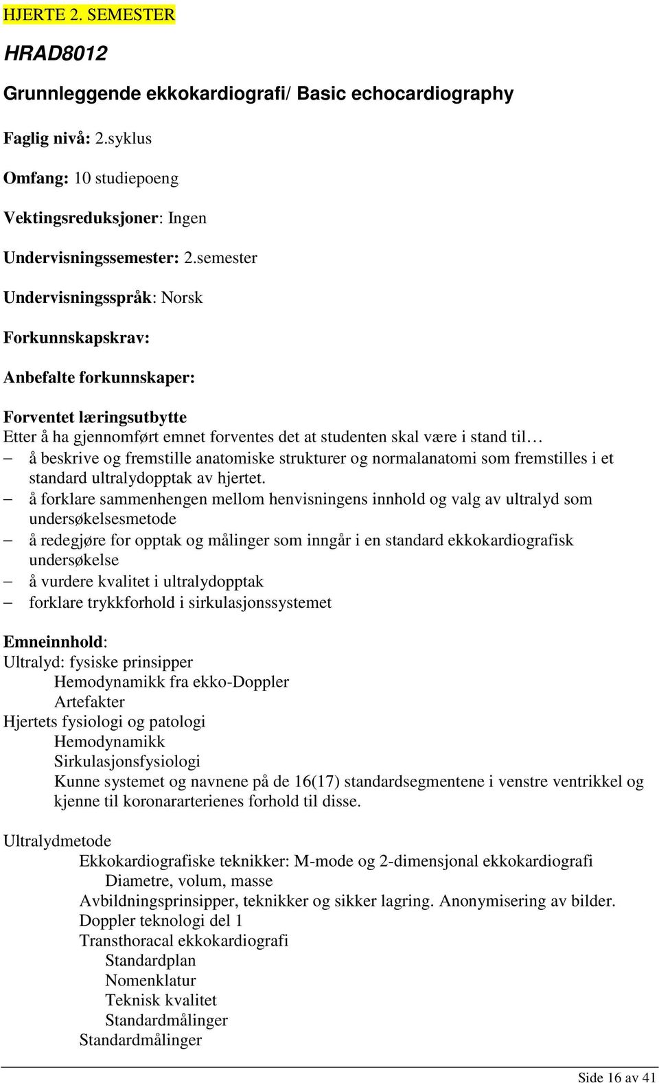 fremstille anatomiske strukturer og normalanatomi som fremstilles i et standard ultralydopptak av hjertet.