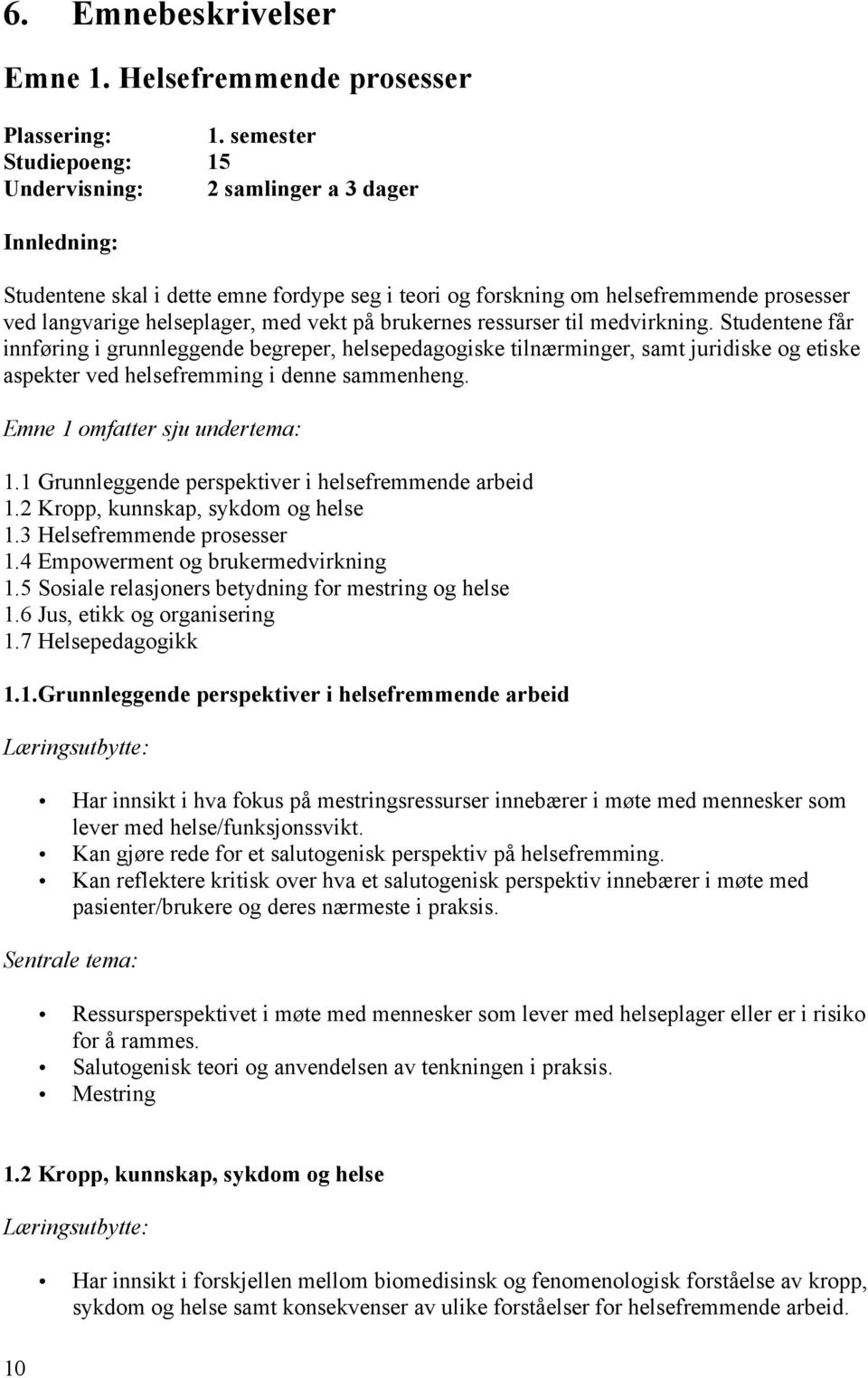 på brukernes ressurser til medvirkning. Studentene får innføring i grunnleggende begreper, helsepedagogiske tilnærminger, samt juridiske og etiske aspekter ved helsefremming i denne sammenheng.