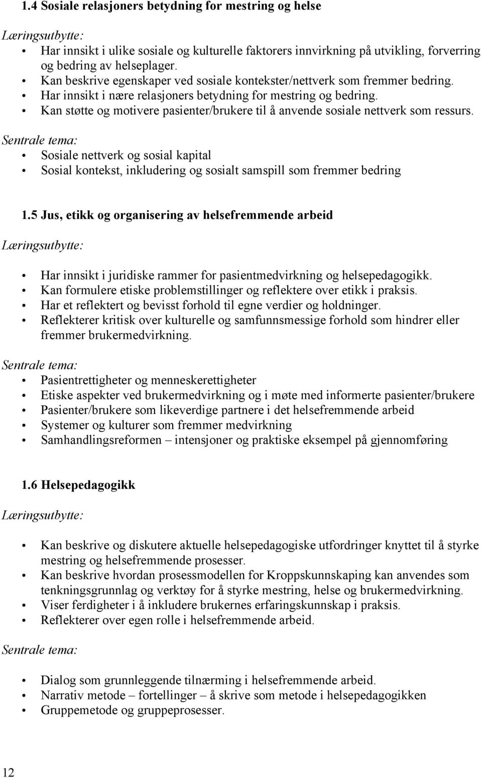 Kan støtte og motivere pasienter/brukere til å anvende sosiale nettverk som ressurs. Sosiale nettverk og sosial kapital Sosial kontekst, inkludering og sosialt samspill som fremmer bedring 1.