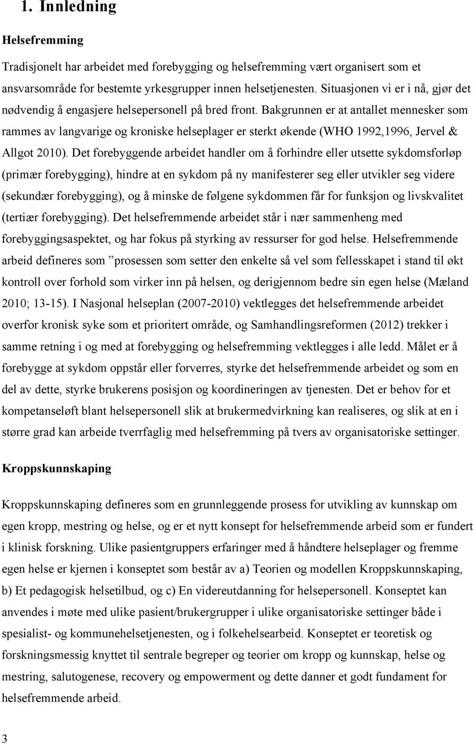 Bakgrunnen er at antallet mennesker som rammes av langvarige og kroniske helseplager er sterkt økende (WHO 1992,1996, Jervel & Allgot 2010).