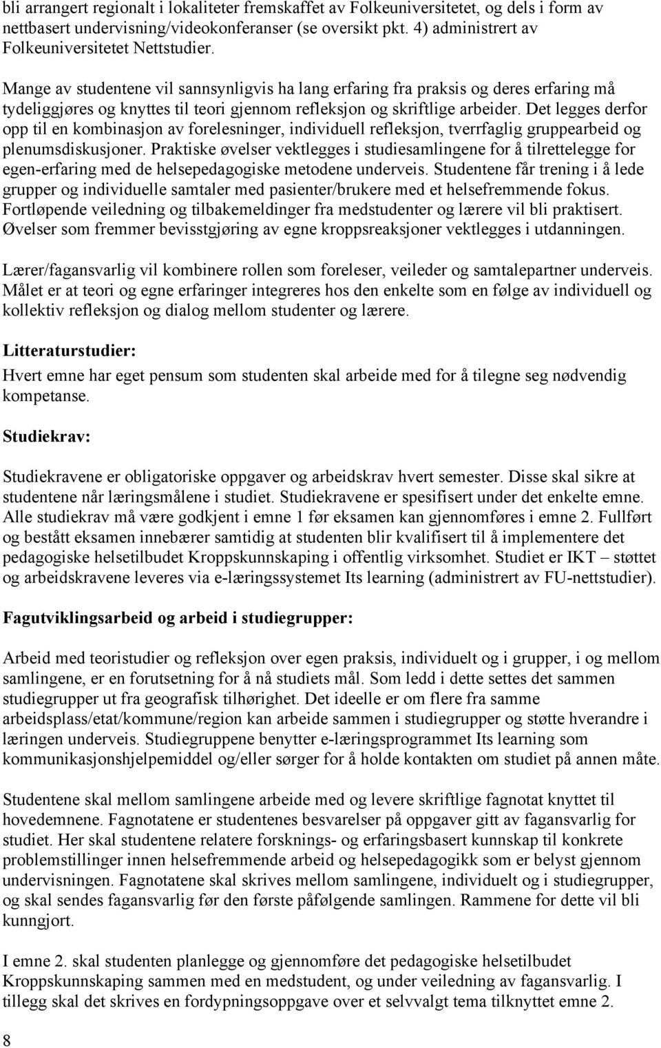 Det legges derfor opp til en kombinasjon av forelesninger, individuell refleksjon, tverrfaglig gruppearbeid og plenumsdiskusjoner.