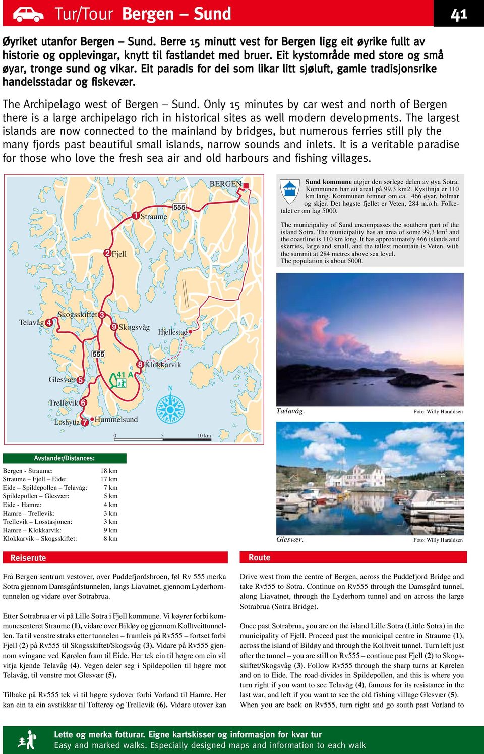 Only 15 minutes by car west and north of Bergen there is a large archipelago rich in historical sites as well modern developments.