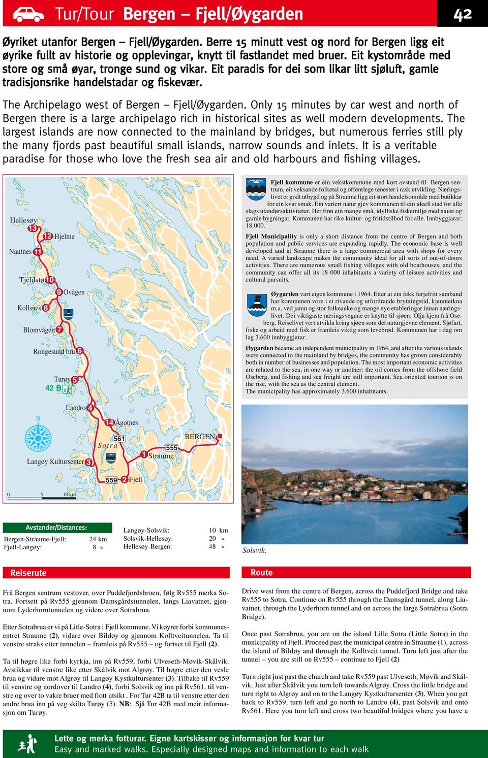 Only 15 minutes by car west and north of Bergen there is a large archipelago rich in historical sites as well modern developments.