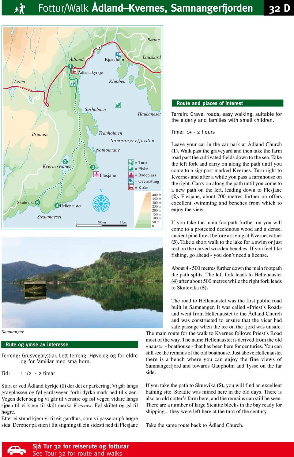 Skutevika 5 Brunane 3 Kvernesvatnet Straumneset 4 Hellenaustet 2 Tranholmen Samnangerfjorden Notholmane Flesjane 0 500 m 1 km = Tursti = Fiske = Badeplass = Overnatting = Kirke 400 m 350 m 300 m 250