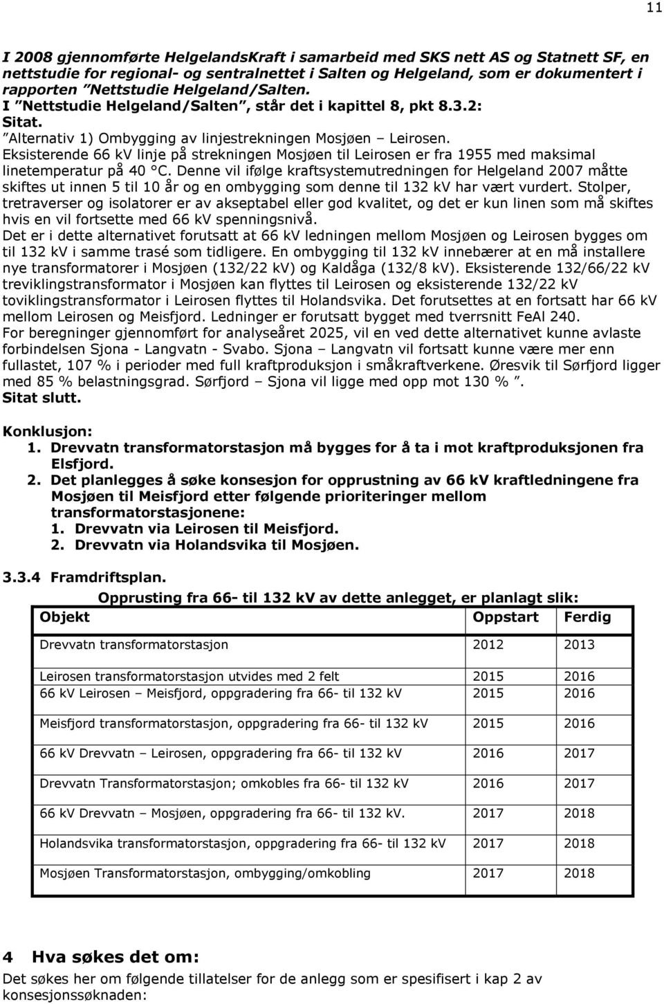 Eksisterende 66 kv linje på strekningen Mosjøen til Leirosen er fra 1955 med maksimal linetemperatur på 40 C.