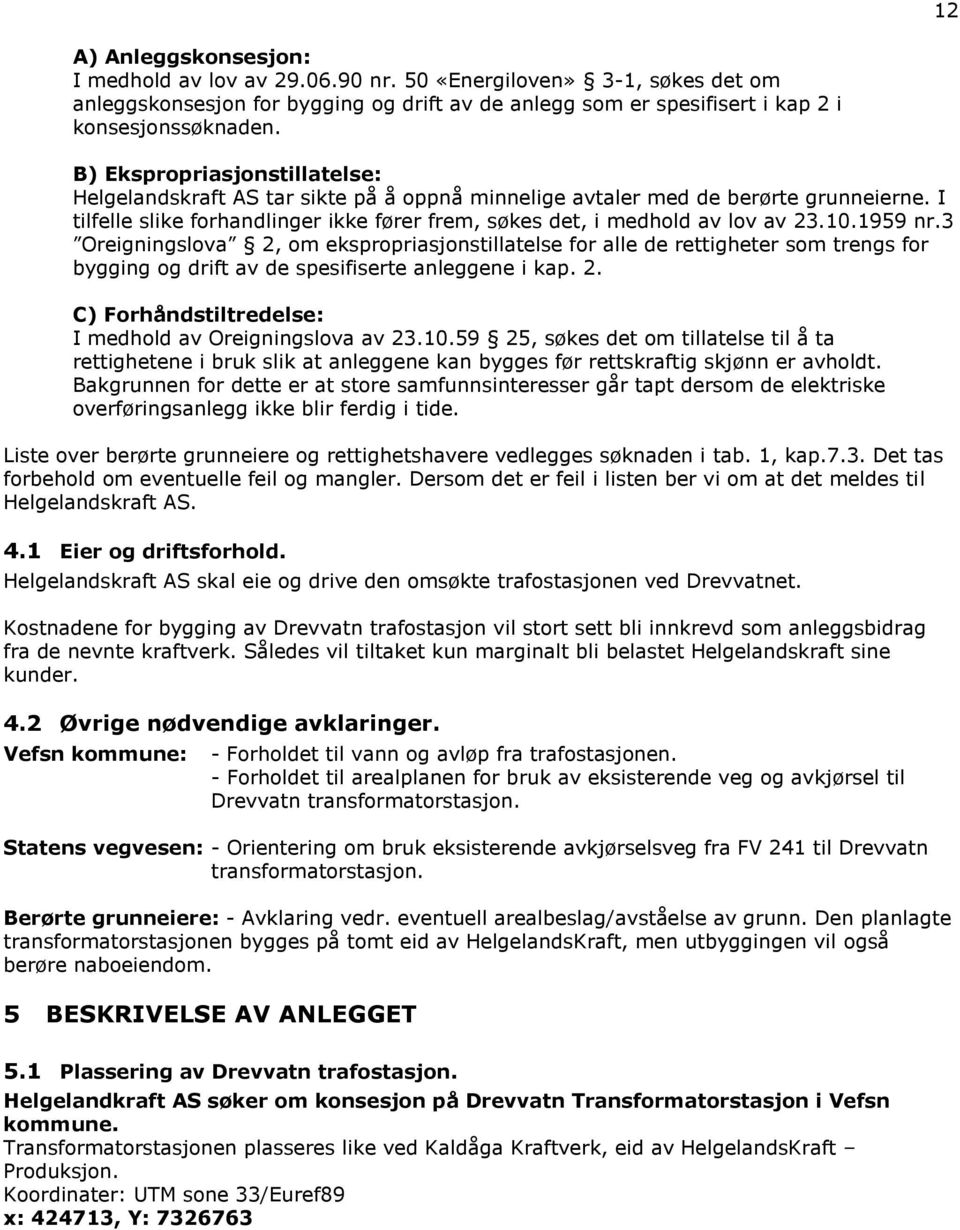 10.1959 nr.3 Oreigningslova 2, om ekspropriasjonstillatelse for alle de rettigheter som trengs for bygging og drift av de spesifiserte anleggene i kap. 2. C) Forhåndstiltredelse: I medhold av Oreigningslova av 23.