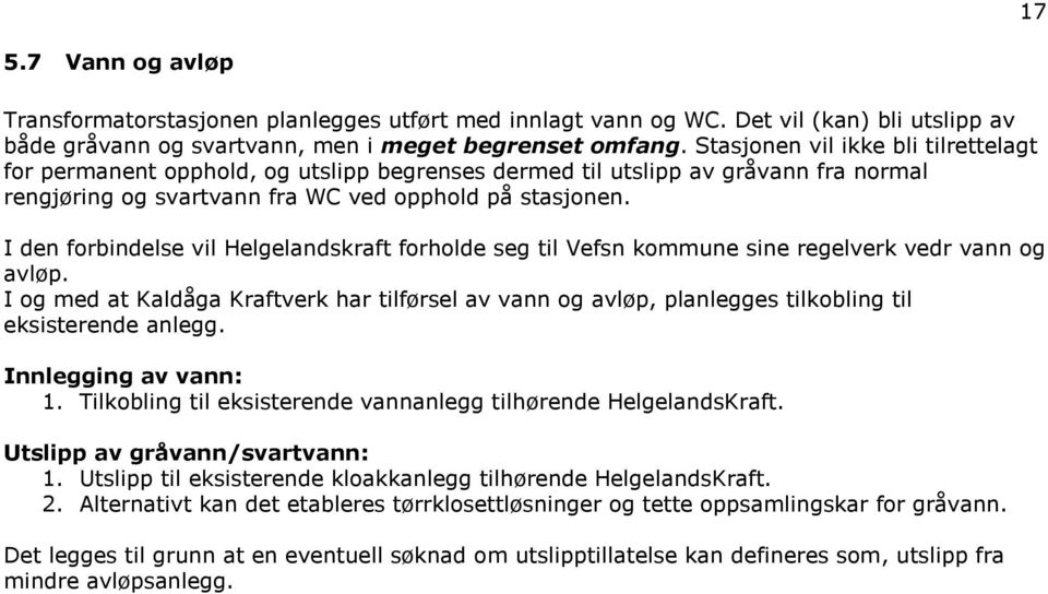 I den forbindelse vil Helgelandskraft forholde seg til Vefsn kommune sine regelverk vedr vann og avløp.