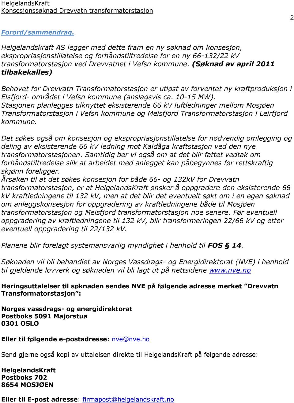 (Søknad av april 2011 tilbakekalles) Behovet for Drevvatn Transformatorstasjon er utløst av forventet ny kraftproduksjon i Elsfjord- området i Vefsn kommune (anslagsvis ca. 10-15 MW).