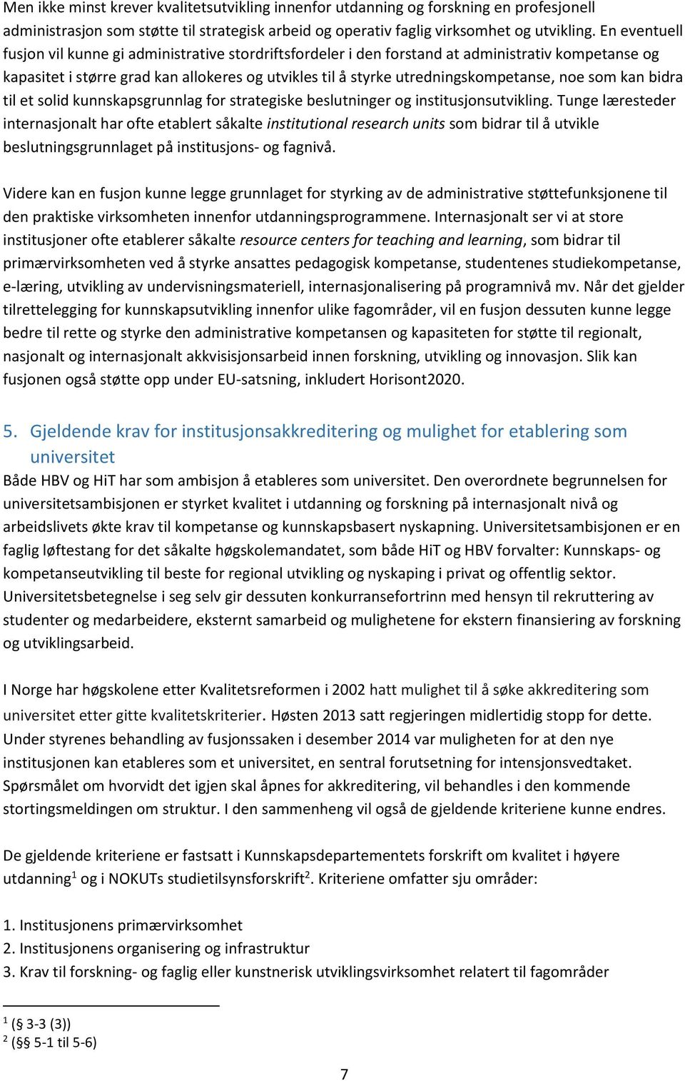 noe som kan bidra til et solid kunnskapsgrunnlag for strategiske beslutninger og institusjonsutvikling.