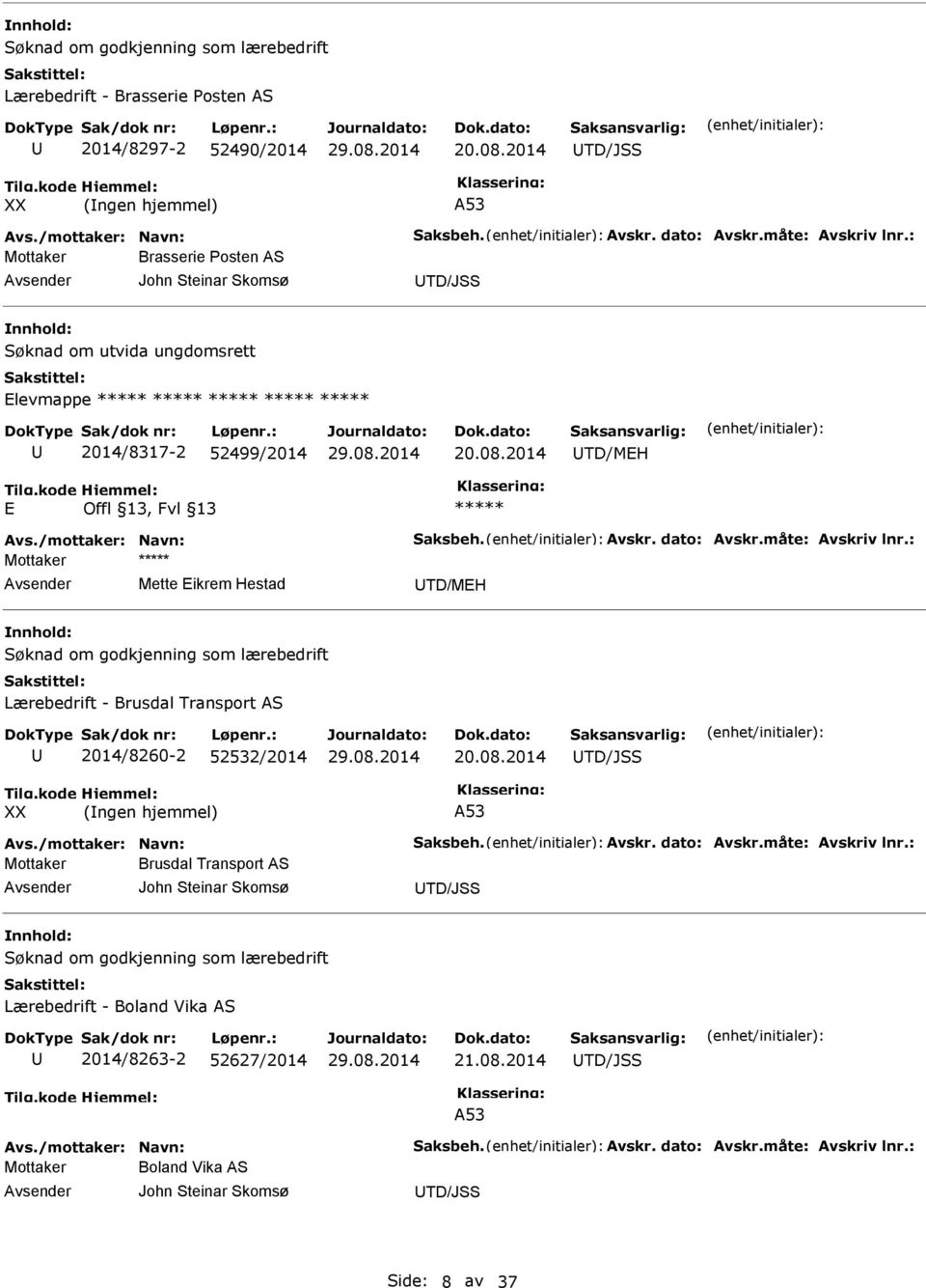 lærebedrift Lærebedrift - Brusdal Transport AS 2014/8260-2 52532/2014 TD/JSS XX (ngen hjemmel) A53 Mottaker Brusdal Transport AS John Steinar Skomsø TD/JSS
