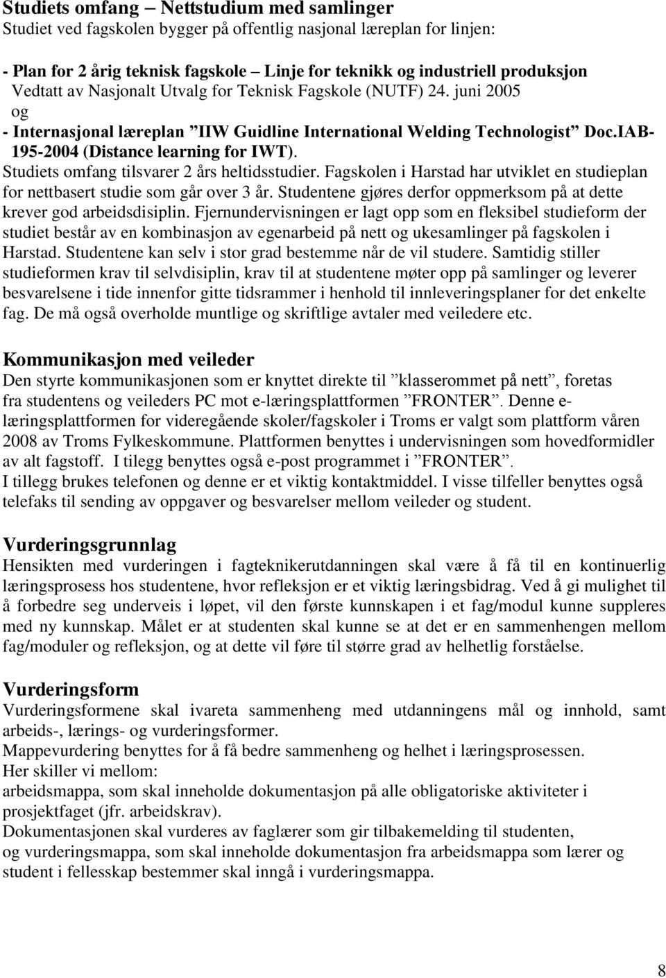 Studiets omfang tilsvarer 2 års heltidsstudier. Fagskolen i Harstad har utviklet en studieplan for nettbasert studie som går over 3 år.