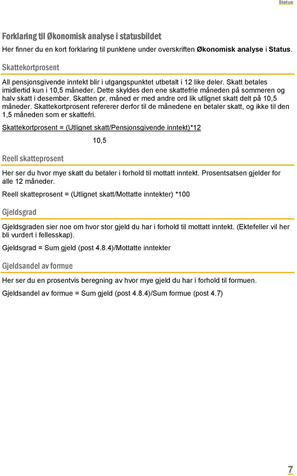 Dette skyldes den ene skattefrie måneden på sommeren og halv skatt i desember. Skatten pr. måned er med andre ord lik utlignet skatt delt på 10,5 måneder.