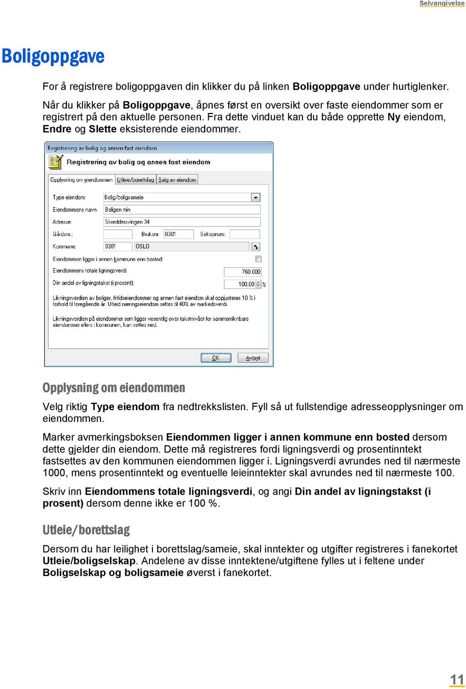 Fra dette vinduet kan du både opprette Ny eiendom, Endre og Slette eksisterende eiendommer. Opplysning om eiendommen Velg riktig Type eiendom fra nedtrekkslisten.