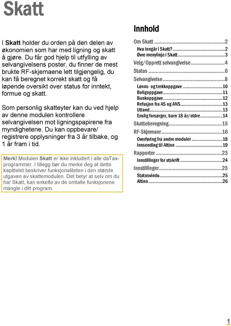 formue og skatt. Som personlig skatteyter kan du ved hjelp av denne modulen kontrollere selvangivelsen mot ligningspapirene fra myndighetene.