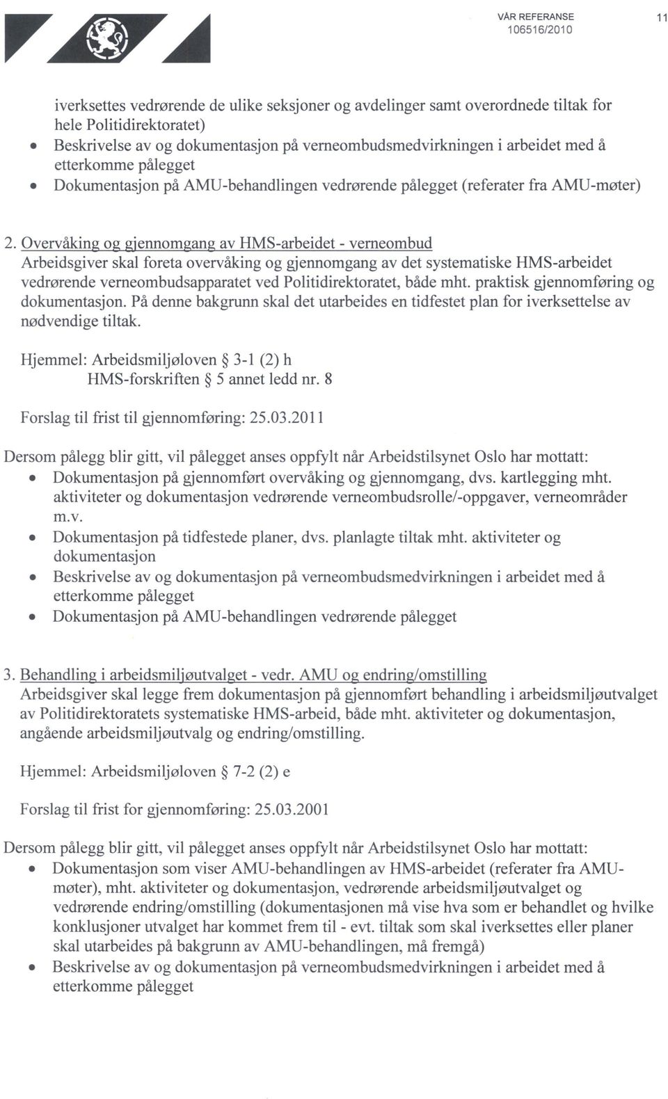 Overvåkin o 'ennom an av HMS-arbeidet - vemeombud Arbeidsgiver skal foreta overvåking og gjennomgang av det systematiske HMS-arbeidet vedrørende verneombudsapparatet ved Politidirektoratet, både mht.